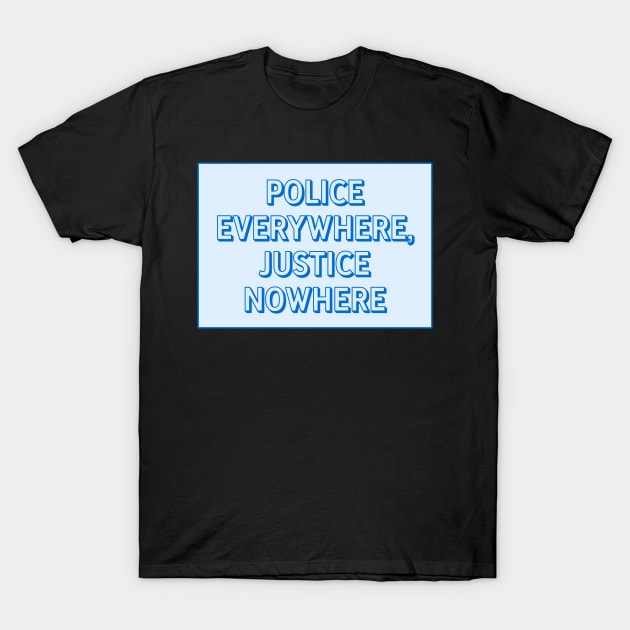 Police Everywhere, Justice Nowhere T-Shirt by Football from the Left